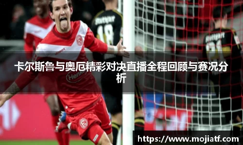 卡尔斯鲁与奥厄精彩对决直播全程回顾与赛况分析